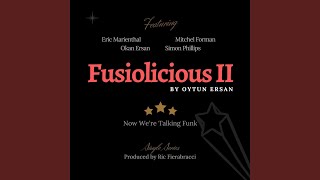 Fusiolicious II: Now We're Talking Funk (feat. Eric Marienthal, Simon Phillips, Okan Ersan \u0026...