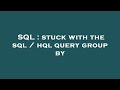 SQL : stuck with the sql / hql query group by