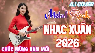 Nhạc Tết 2026 Rock, LK Nhạc Xuân 2026 Rock AI Cover Hay Nhất  - Chào Xuân Bính Ngọ 2026