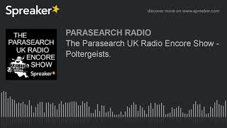 The Parasearch UK Radio Encore Show - Poltergeists.