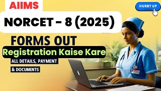 AIIMS NORCET 8 (2025) Forms Out | Registration Process, Payment \u0026 Documents – Complete Details