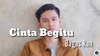 Bagas Ran ~ Cinta Begitu (lirik)