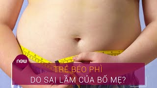 Trẻ béo phì do sai lầm của bố mẹ? | VTC Now