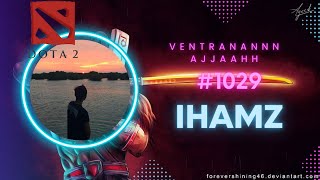 IHamz | Dota 2 | Ventranannn ajjaahh | #1029