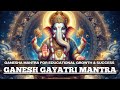 Shree Ganesh Gayatri Mantra | Mantra for HUGE SUCCESS & GROWTH in STUDIES, JOB | LORD GANESHA MANTRA