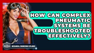 How Can Complex Pneumatic Systems Be Troubleshooted Effectively? - Mechanical Engineering Explained