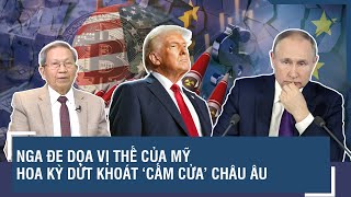 Chuyên gia: Nga đe dọa vị thế của Mỹ, Hoa Kỳ dứt khoát ‘cấm cửa’ Châu Âu