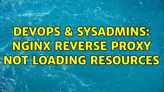 DevOps & SysAdmins: NGINX Reverse proxy not loading resources (4 Solutions!!)