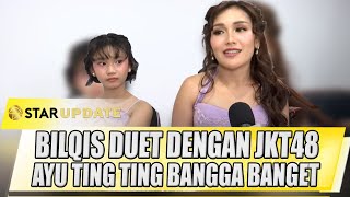 BEGINI BANGGANYA AYU TING TING, BILQIS BERHASIL DUET DENGAN JKT48 - STAR UPDATE