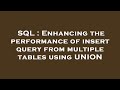 SQL : Enhancing the performance of insert query from multiple tables using UNION