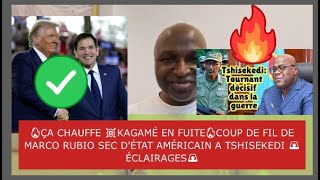 🔥ÇA CHAUFFE💥KAGAMÉ EN FUITE🔥COUP DE FIL DE MARCO RUBIO SEC D'ÉTAT AMÉRICAIN A TSHISEKEDI🚨ÉCLAIRAGES🚨