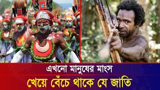 এখনো মানুষের মাংস খেয়ে বেঁচে থাকে যে জাতি | Papua New Guinea | Eidin Eisomoy