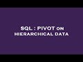 SQL : PIVOT on hierarchical data