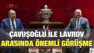 Çavuşoğlu ile Lavrov arasında önemli görüşme