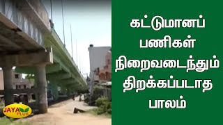 கட்டுமானப் பணிகள் நிறைவடைந்தும் திறக்கப்படாத பாலம் | Bridge