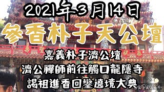 （參香朴子天公壇）2021.3.14嘉義朴子濟公壇［濟公活佛］往嘉義觸口龍隱寺謁祖進香回駕遶境大典