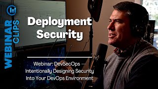 Deployment Security | Webinar Clips, DevSecOps - Designing security into your DevOps Environment