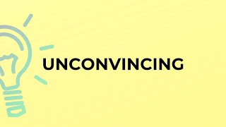 What is the meaning of the word UNCONVINCING?