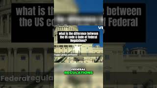 What is the difference between the US code vs. the Code of Federal Regulations?