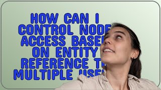 Drupal: How can I control node access based on entity reference to multiple users