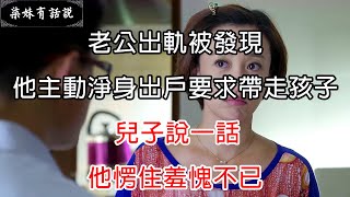 老公出軌被發現，他主動淨身出戶要求帶走孩子，兒子說一話，他愣住羞愧不已 | 柒妹有話說