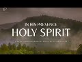 In His Presence: Holy Spirit | 4 Hour Instrumental Worship & Prayer Music
