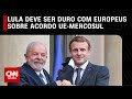 Lula deve ser duro com europeus sobre acordo UE-Mercosul | LIVE CNN