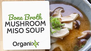 Bone Broth Mushroom Miso Soup  | Organixx Recipe