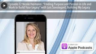 Episode 22 Nicole Heimann: “Finding Purpose and Passion in Life and Work to Build Your Legacy” with