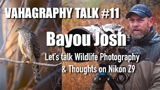 Vahagraphy Talk #11 Guest Bayou Josh | We talk about Birding \u0026 Wildlife Photography | Nikon Z9 talk