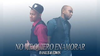 Rankus \u0026 Edwin - No Me Quiero Enamorar