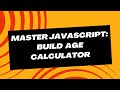 Master JavaScript: Build Age Calculator using HTML CSS and JavaScript
