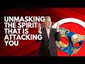 Unmasking The Spirit That Is Attacking You