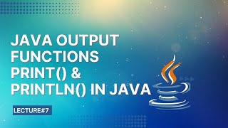 Java Output Functions | Print and Println in Java | Lecture 7