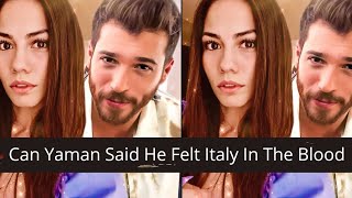 The Turkish Star Can Yaman Said He Felt Italy In The Blood