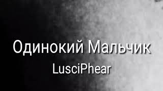 LusciPhear - Одинокий Мальчик