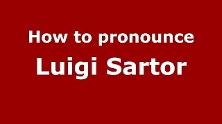 How to pronounce Luigi Sartor (Italian/Italy)  - PronounceNames.com