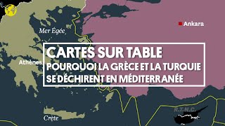 Cartes sur table | Pourquoi la Grèce et la Turquie se déchirent en Méditerranée