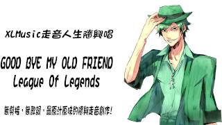 【XLMusic走音人生隨興唱】『Good Bye My Old Friend,League Of Legends』