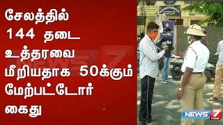 சேலத்தில் 144 தடை உத்தரவை மீறியதாக 50க்கும் மேற்பட்டோர் கைது | Detailed Report