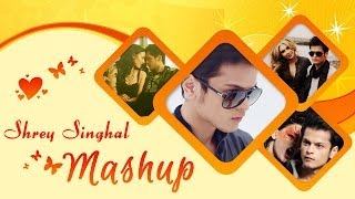 Shrey Singhal Mashup - Official Full HD Video | Kiran Kamath | Hindi Songs