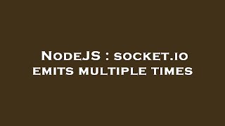 NodeJS : socket.io emits multiple times