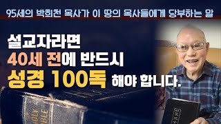 [95세 박희천 목사가 이 땅의 목사들에게 당부하는 말] - 설교자라면 40세 전에 반드시 성경 100독 해야 합니다.