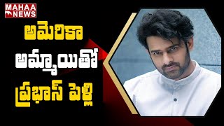 అమెరికా అమ్మాయితో ప్రభాస్ పెళ్లి: Interesting Rumour On Prabhas Marriage | MAHAA NEWS