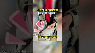 小学生开始流行盘手串，自称声音很解压