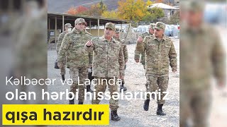 Kəlbəcər və Laçında olan hərbi hissələrimiz qışa hazırdır