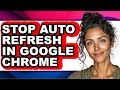 How to Stop Auto Refresh in Google Chrome (only Way)