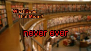 What does never ever mean?