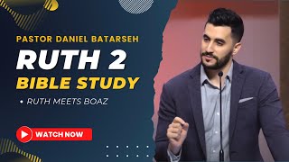 Ruth 2 Bible Study (Ruth Meets Boaz) | Pastor Daniel Batarseh