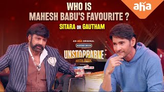 Who is Mahesh Babu's Favourite? Sitara or Gautham | Unstoppable With NBK S1 |  ahaVideoIN